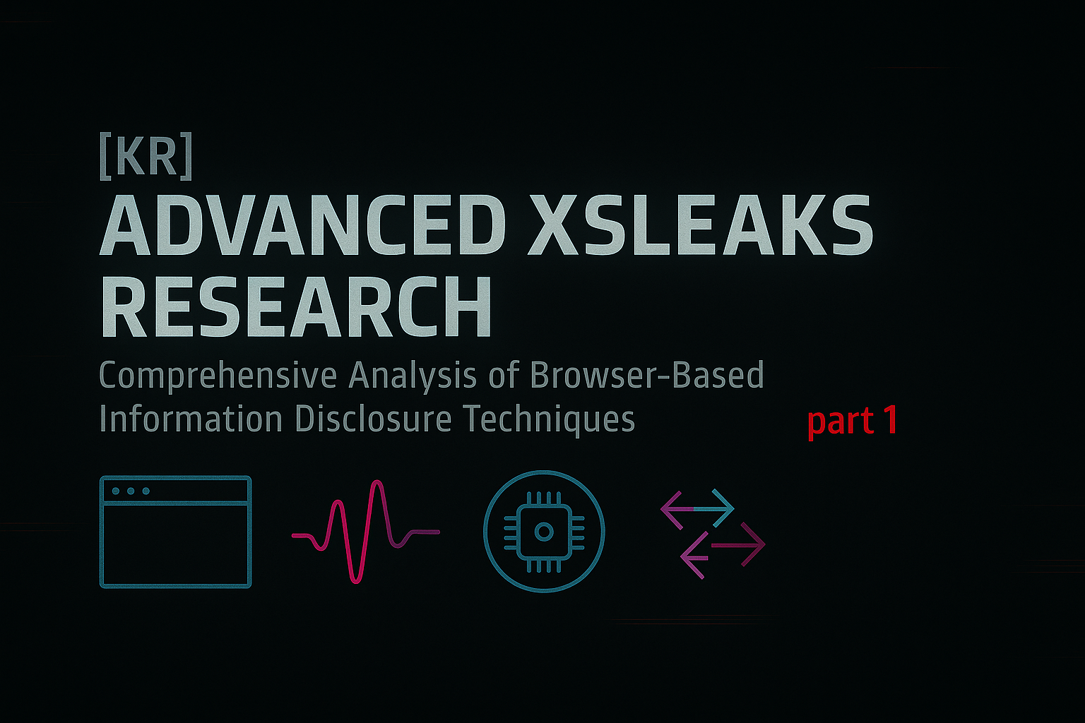 [ENG] Advanced XSLeaks Research: Comprehensive Analysis of Browser-Based Information Disclosure Techniques — Part 1