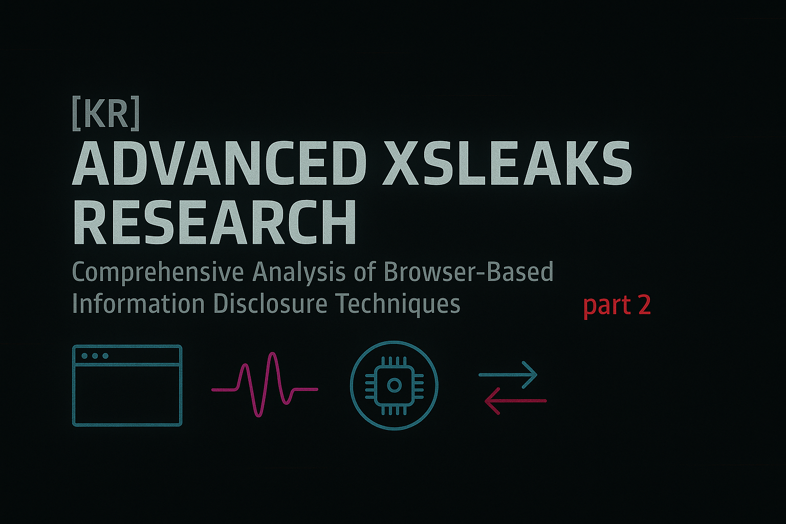 [ENG] Advanced XSLeaks Research: Comprehensive Analysis of Browser-Based Information Disclosure Techniques — Part 2