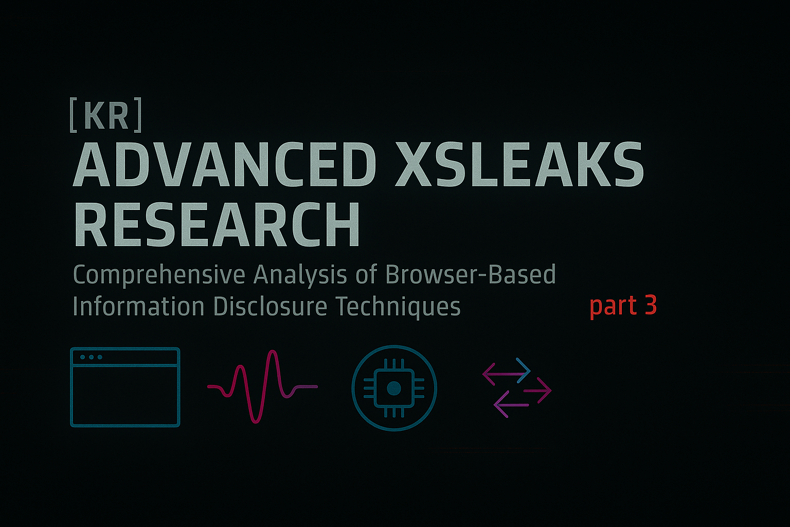[ENG] Advanced XSLeaks Research: Comprehensive Analysis of Browser-Based Information Disclosure Techniques — Part 3